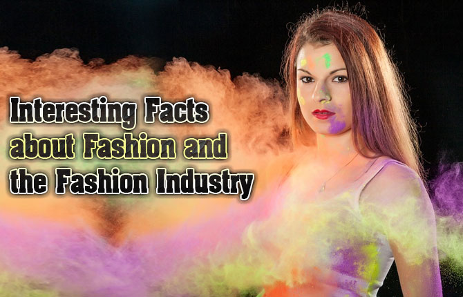 Interesting Facts about Fashion and the Fashion Industry